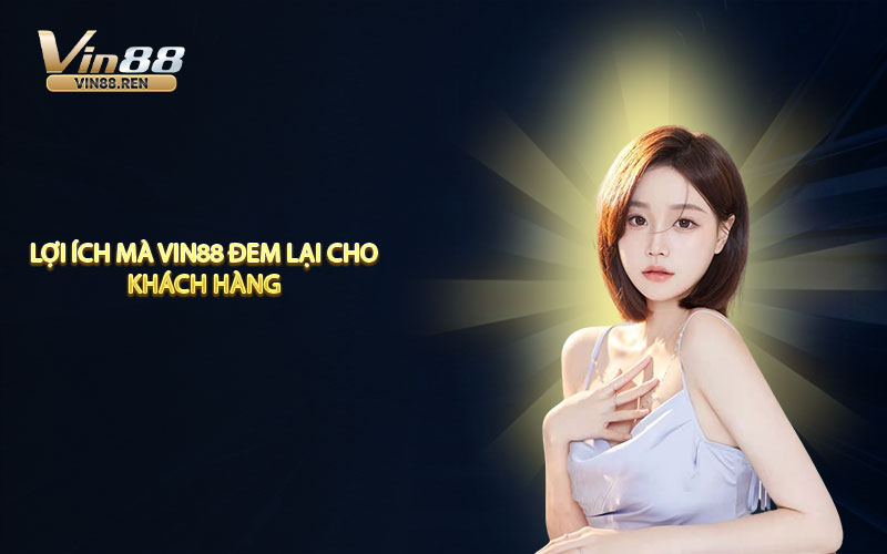 Một số lợi ích mà VIN88 đem lại cho khách hàng