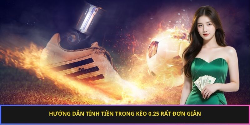 Hướng dẫn tính tiền trong kèo 0.25 rất đơn giản
