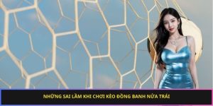 Những sai lầm khi chơi kèo đồng banh nửa trái