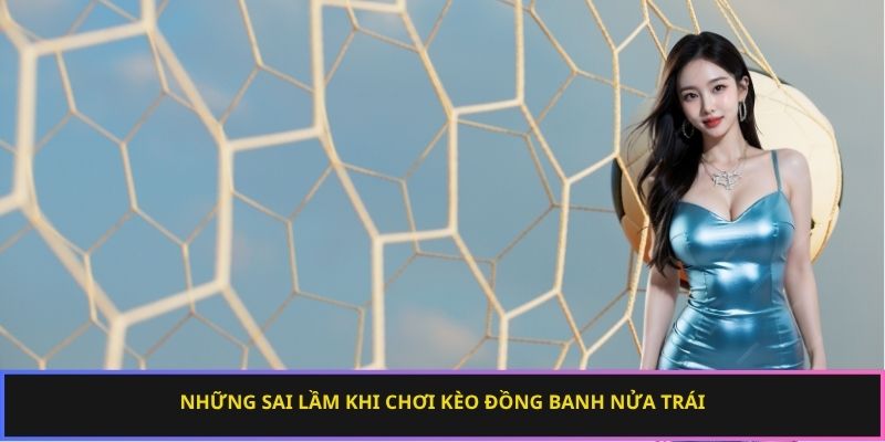 Những sai lầm khi chơi kèo đồng banh nửa trái