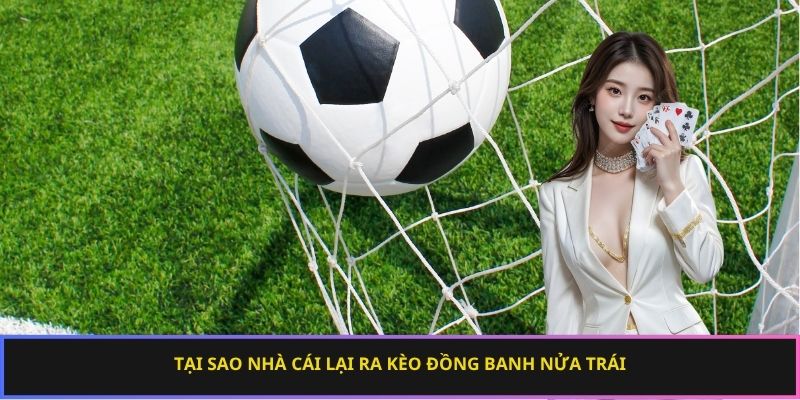 Tại sao nhà cái lại ra kèo đồng banh nửa trái