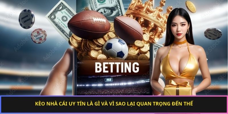 Kèo nhà cái uy tín là gì và vì sao lại quan trọng đến thế