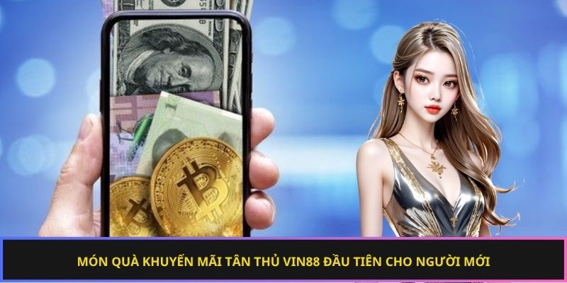 Cách nhận khuyến mãi tân thủ Vin88 nhanh chóng