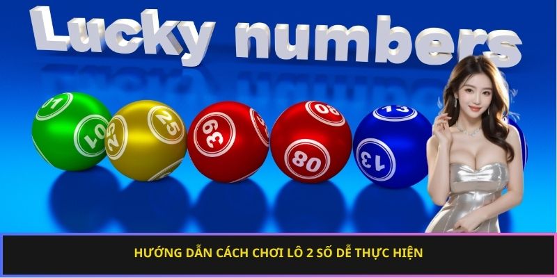 Hướng dẫn cách chơi lô 2 số dễ thực hiện